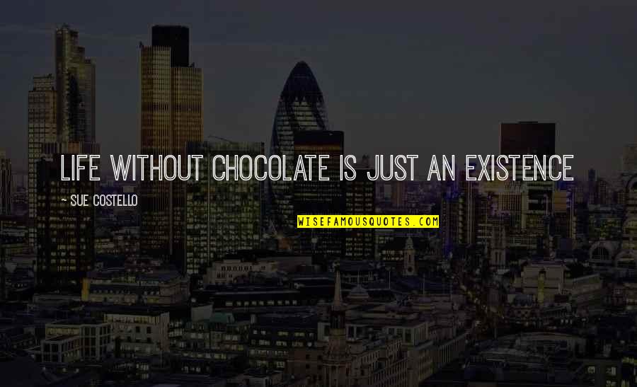 Happy Birthday To Someone Who Passed Away Quotes By Sue Costello: Life without chocolate is just an existence Happy Birthday To Someone Who Passed Away Quotes By Sue Costello: Life without chocolate is just an existence