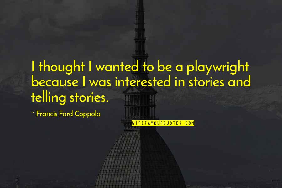 Happy Birthday To The Most Amazing Person Quotes By Francis Ford Coppola: I thought I wanted to be a playwright Happy Birthday To The Most Amazing Person Quotes By Francis Ford Coppola: I thought I wanted to be a playwright