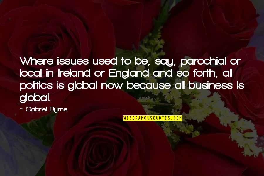 Happy Birthday Umesh Quotes By Gabriel Byrne: Where issues used to be, say, parochial or Happy Birthday Umesh Quotes By Gabriel Byrne: Where issues used to be, say, parochial or
