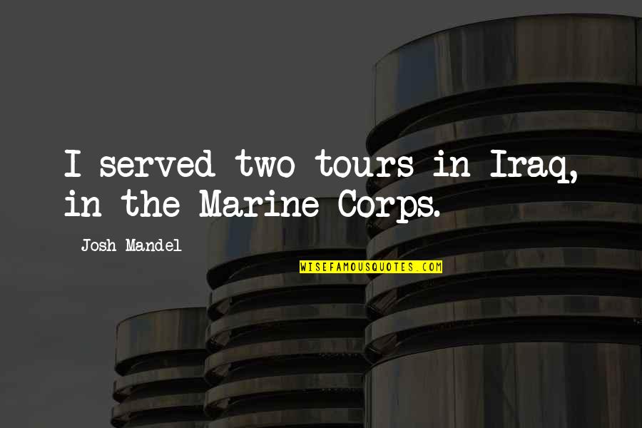 Happy Birthday Unique Quotes By Josh Mandel: I served two tours in Iraq, in the Happy Birthday Unique Quotes By Josh Mandel: I served two tours in Iraq, in the