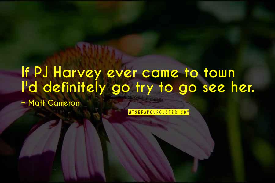 Happy Birthday Vijay Quotes By Matt Cameron: If PJ Harvey ever came to town I'd