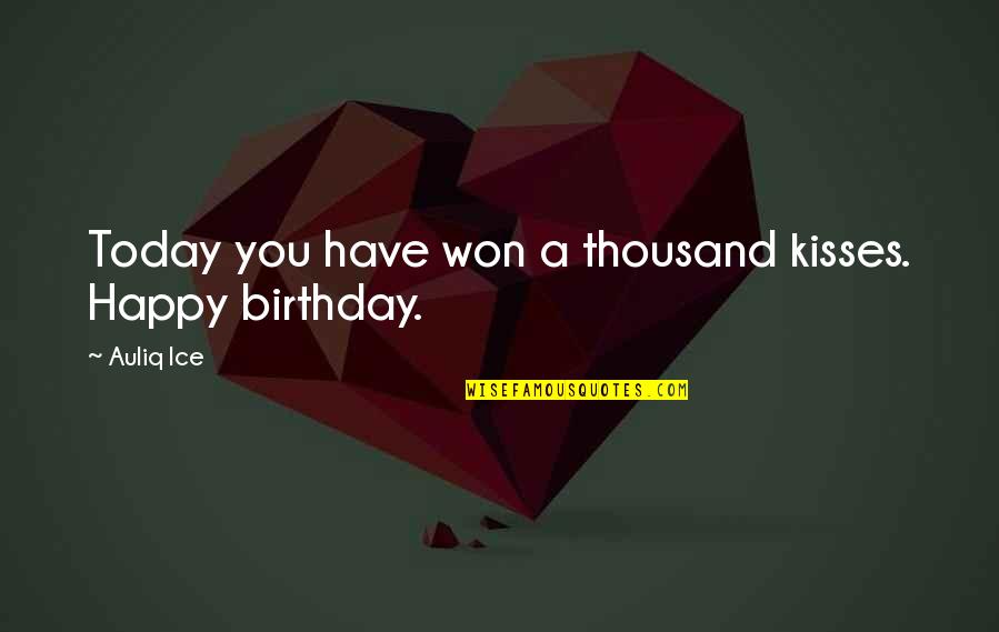 Happy Birthday With Quotes By Auliq Ice: Today you have won a thousand kisses. Happy