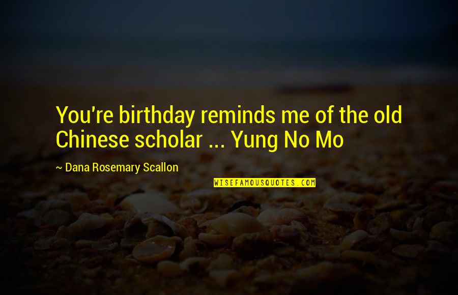 Happy Birthday With Quotes By Dana Rosemary Scallon: You're birthday reminds me of the old Chinese
