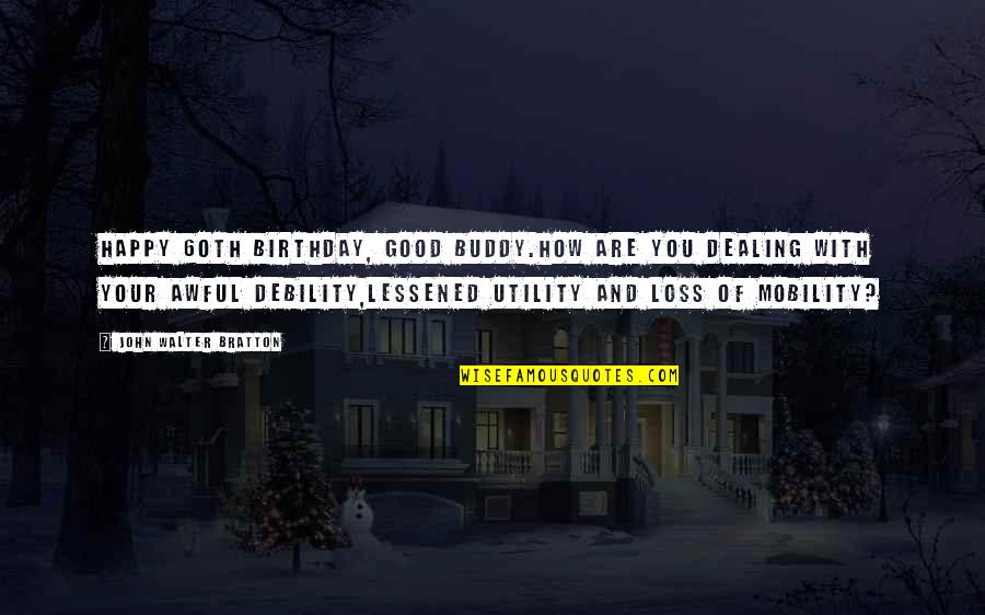 Happy Birthday With Quotes By John Walter Bratton: Happy 60th Birthday, good buddy.How are you dealing Happy Birthday With Quotes By John Walter Bratton: Happy 60th Birthday, good buddy.How are you dealing