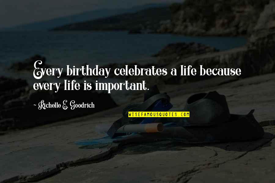 Happy Birthday With Quotes By Richelle E. Goodrich: Every birthday celebrates a life because every life