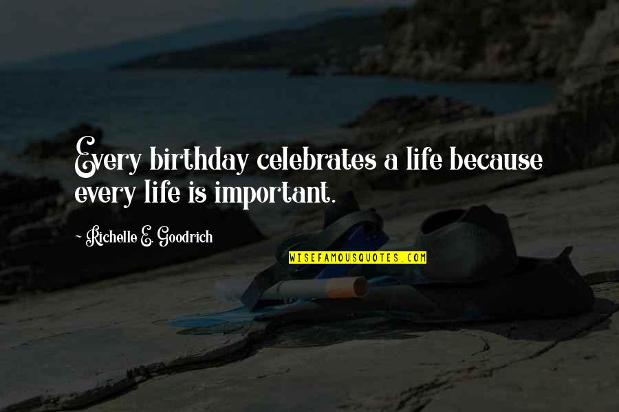 Happy Birthday With Quotes By Richelle E. Goodrich: Every birthday celebrates a life because every life Happy Birthday With Quotes By Richelle E. Goodrich: Every birthday celebrates a life because every life
