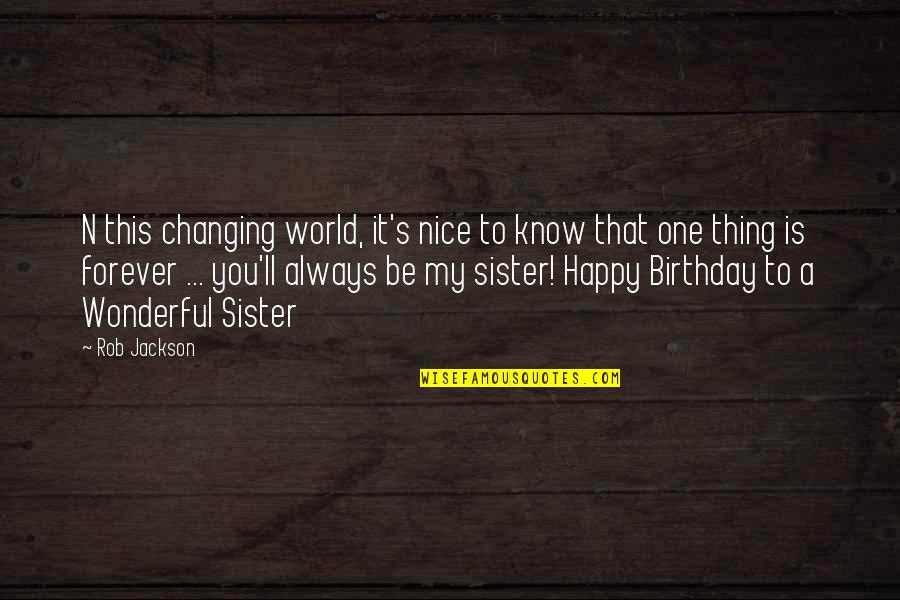 Happy Birthday With Quotes By Rob Jackson: N this changing world, it's nice to know Happy Birthday With Quotes By Rob Jackson: N this changing world, it's nice to know