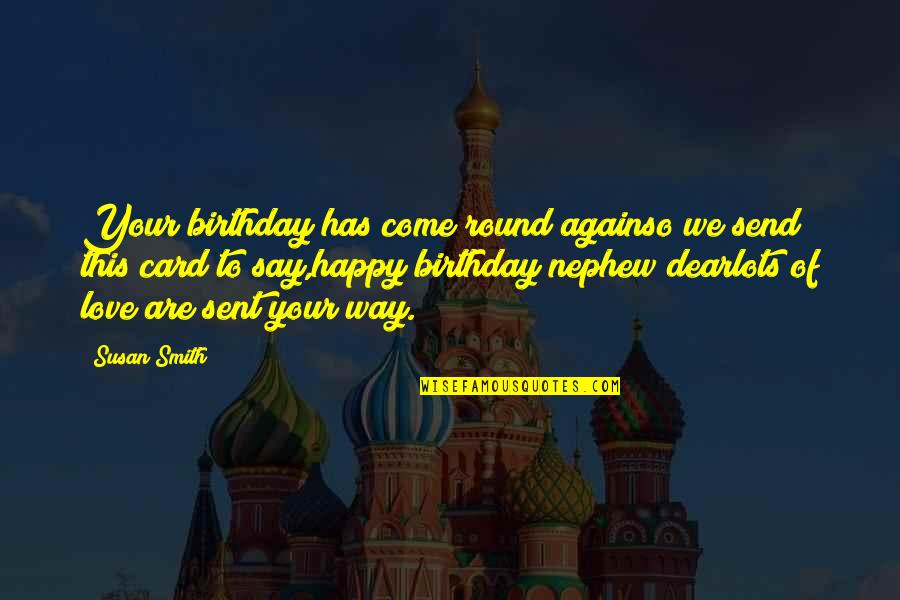 Happy Birthday With Quotes By Susan Smith: Your birthday has come round againso we send Happy Birthday With Quotes By Susan Smith: Your birthday has come round againso we send