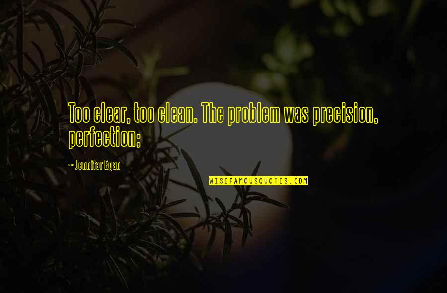 Happy Birthday Yash Quotes By Jennifer Egan: Too clear, too clean. The problem was precision,