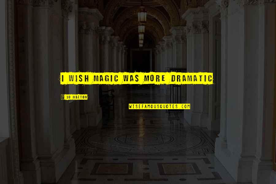 Happy Birthday Yogesh Quotes By Jo Walton: I wish magic was more dramatic