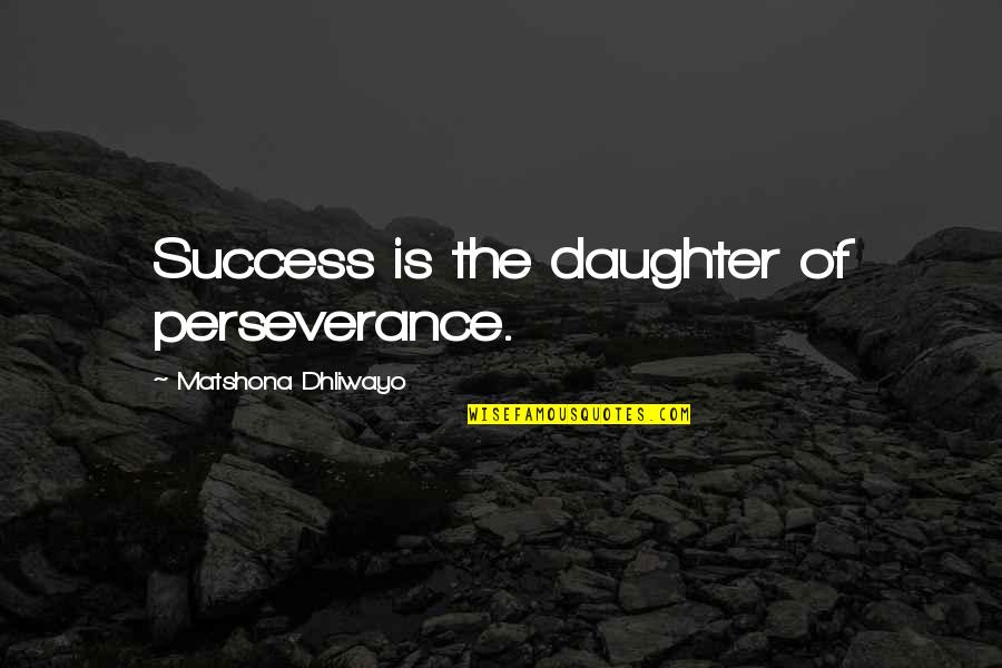 Happy Birthdays Quotes By Matshona Dhliwayo: Success is the daughter of perseverance.