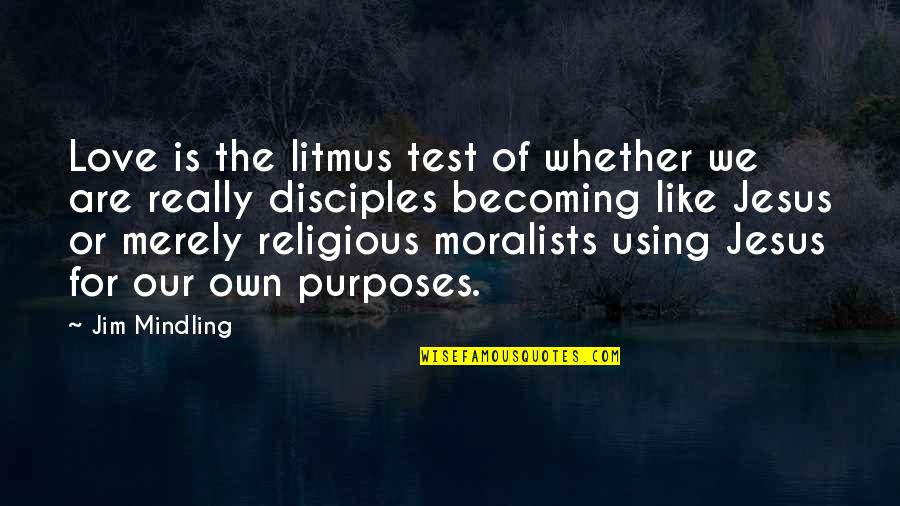 Happy Bombastic Quotes By Jim Mindling: Love is the litmus test of whether we Happy Bombastic Quotes By Jim Mindling: Love is the litmus test of whether we