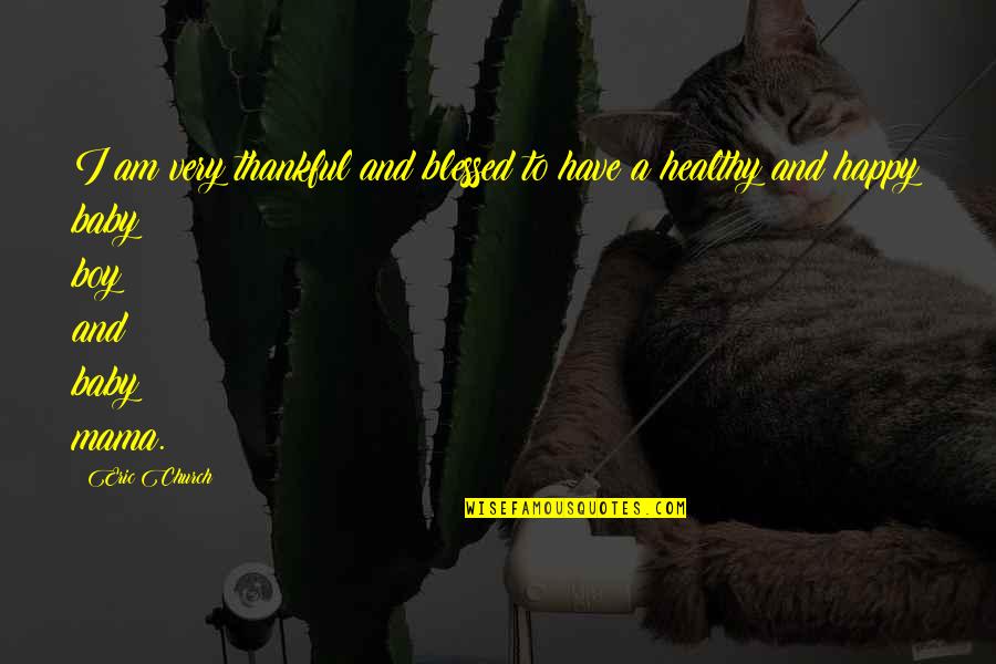 Happy Boy Quotes By Eric Church: I am very thankful and blessed to have