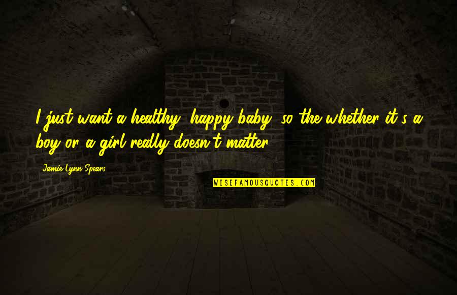 Happy Boy Quotes By Jamie Lynn Spears: I just want a healthy, happy baby, so Happy Boy Quotes By Jamie Lynn Spears: I just want a healthy, happy baby, so