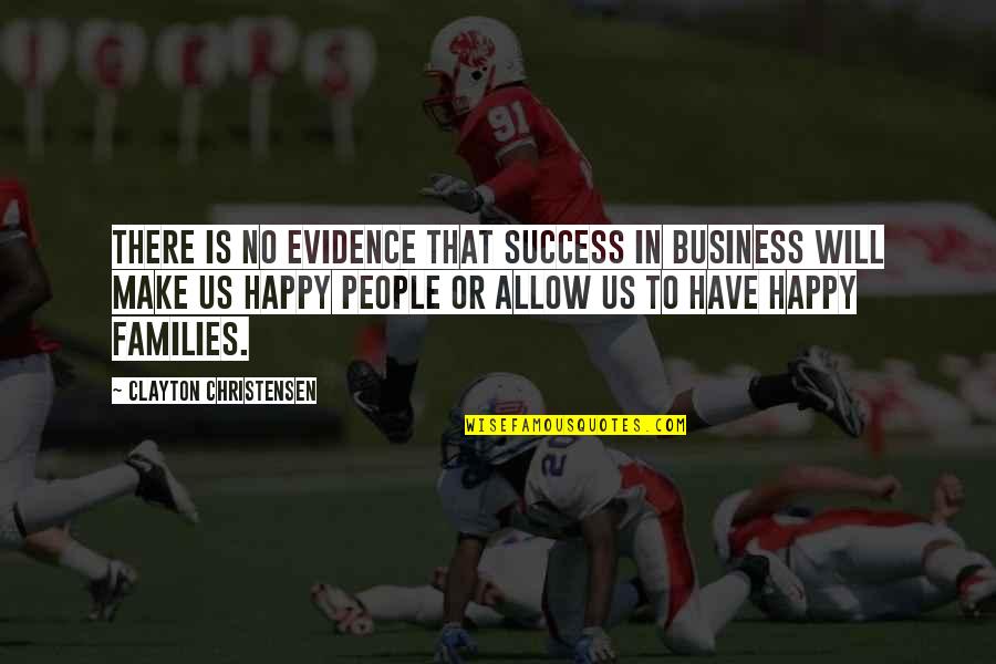 Happy Business Quotes By Clayton Christensen: There is no evidence that success in business Happy Business Quotes By Clayton Christensen: There is no evidence that success in business