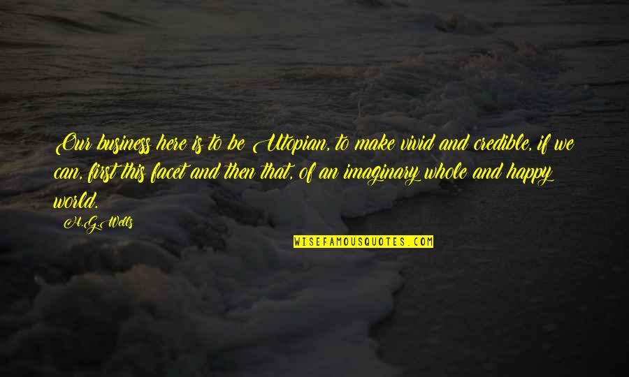 Happy Business Quotes By H.G.Wells: Our business here is to be Utopian, to Happy Business Quotes By H.G.Wells: Our business here is to be Utopian, to