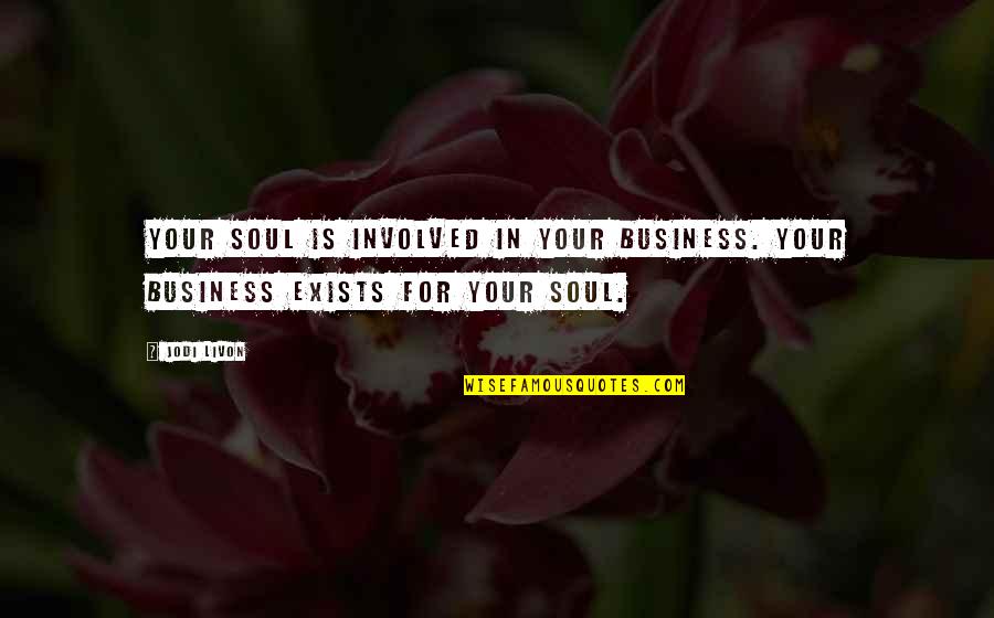 Happy Business Quotes By Jodi Livon: Your soul is involved in your business. Your
