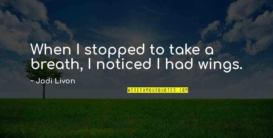 Happy Business Quotes By Jodi Livon: When I stopped to take a breath, I
