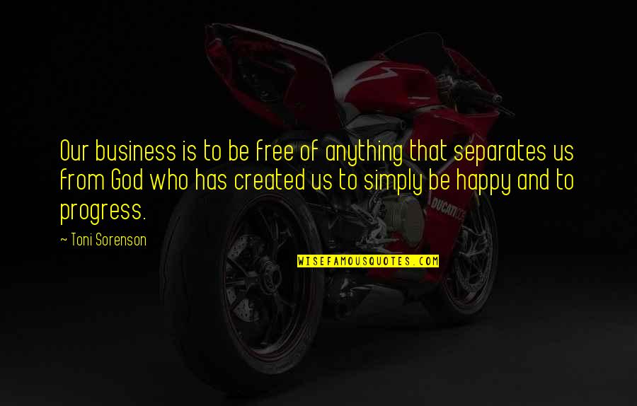 Happy Business Quotes By Toni Sorenson: Our business is to be free of anything Happy Business Quotes By Toni Sorenson: Our business is to be free of anything