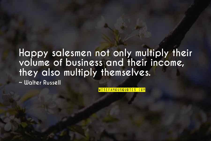 Happy Business Quotes By Walter Russell: Happy salesmen not only multiply their volume of Happy Business Quotes By Walter Russell: Happy salesmen not only multiply their volume of