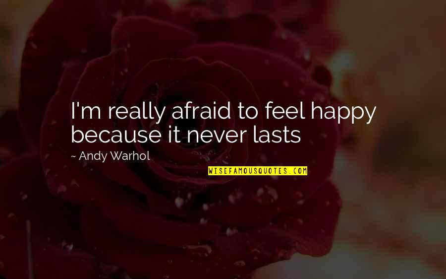 Happy But Afraid Quotes By Andy Warhol: I'm really afraid to feel happy because it