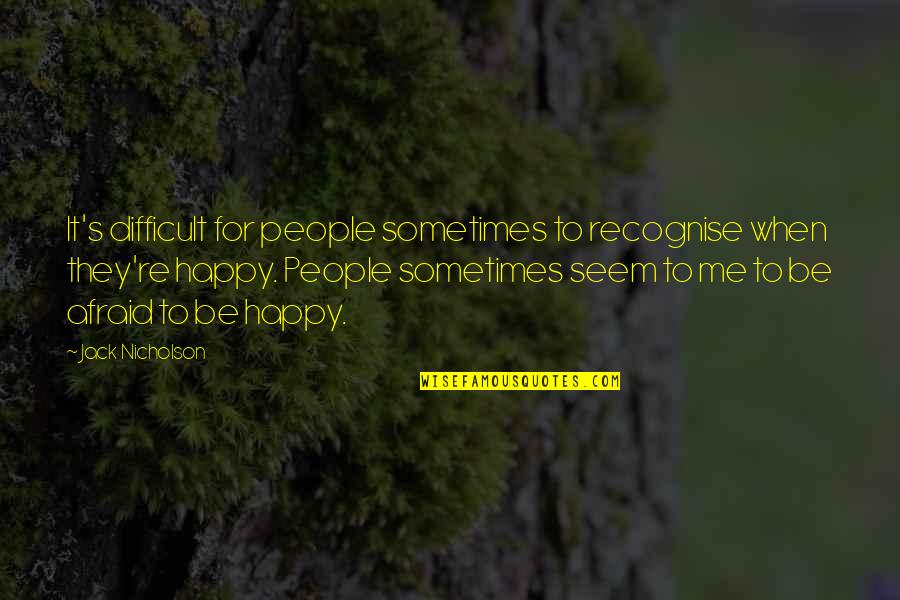 Happy But Afraid Quotes By Jack Nicholson: It's difficult for people sometimes to recognise when