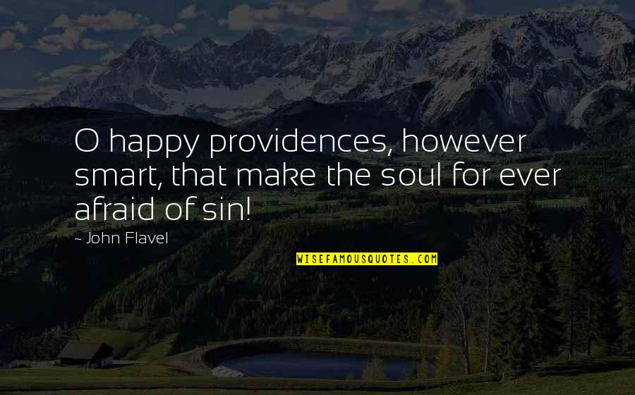 Happy But Afraid Quotes By John Flavel: O happy providences, however smart, that make the