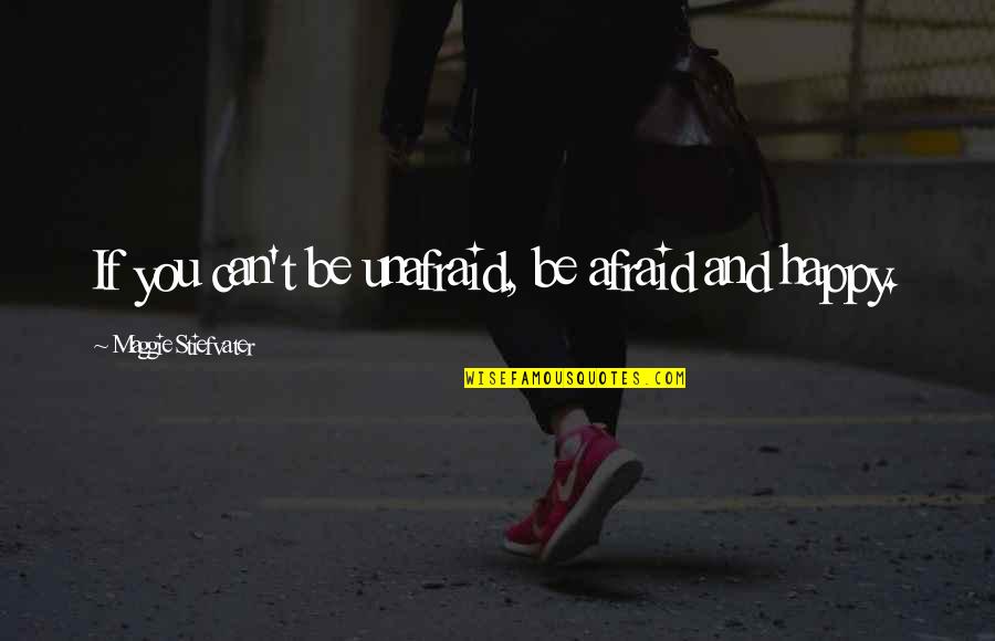 Happy But Afraid Quotes By Maggie Stiefvater: If you can't be unafraid, be afraid and