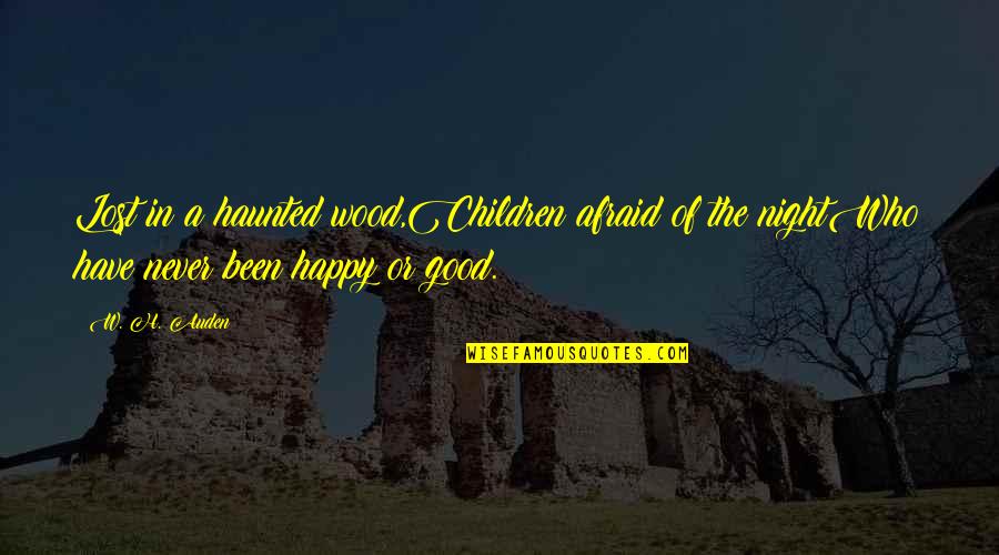 Happy But Afraid Quotes By W. H. Auden: Lost in a haunted wood,Children afraid of the