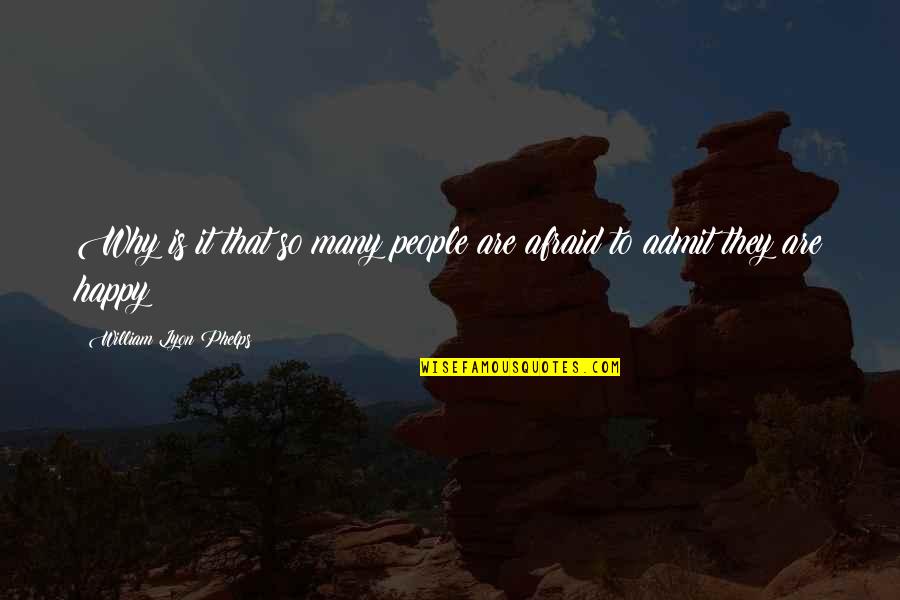 Happy But Afraid Quotes By William Lyon Phelps: Why is it that so many people are