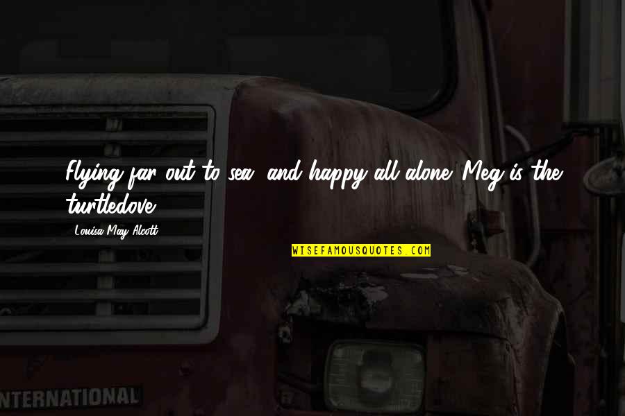 Happy But Alone Quotes By Louisa May Alcott: Flying far out to sea, and happy all