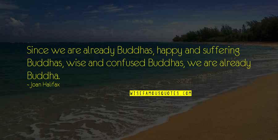 Happy But Confused Quotes By Joan Halifax: Since we are already Buddhas, happy and suffering