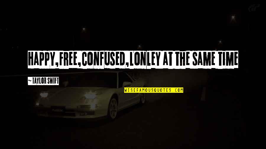 Happy But Confused Quotes By Taylor Swift: Happy,Free,Confused,Lonley at the same time