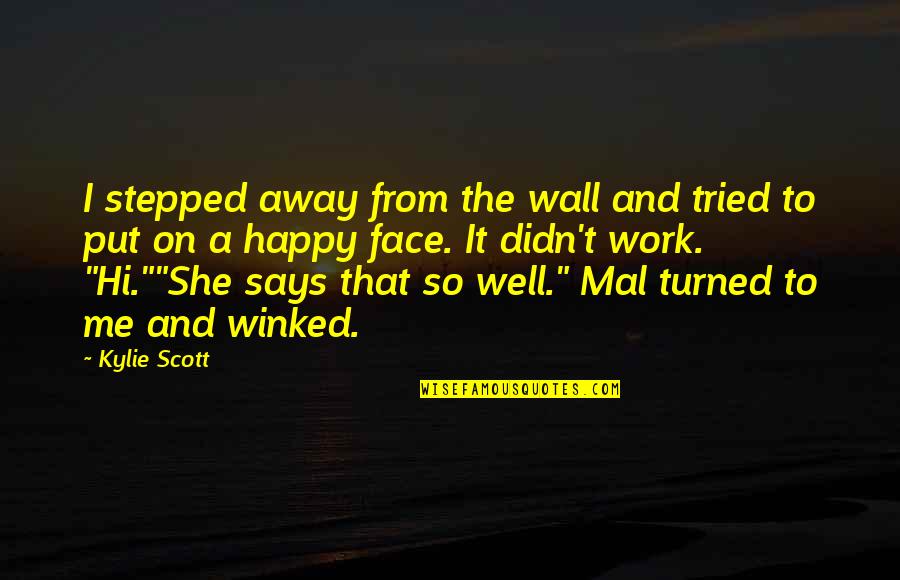 Happy But Funny Quotes By Kylie Scott: I stepped away from the wall and tried