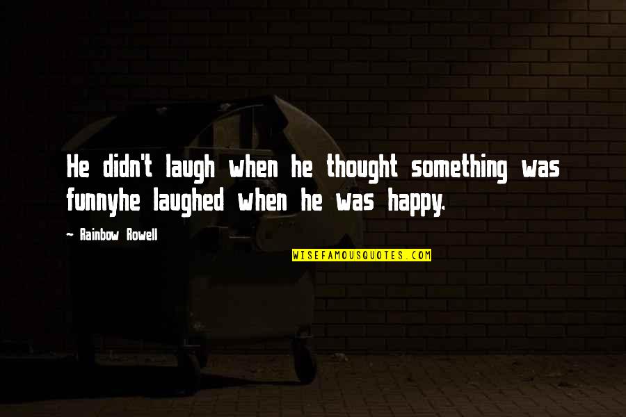 Happy But Funny Quotes By Rainbow Rowell: He didn't laugh when he thought something was