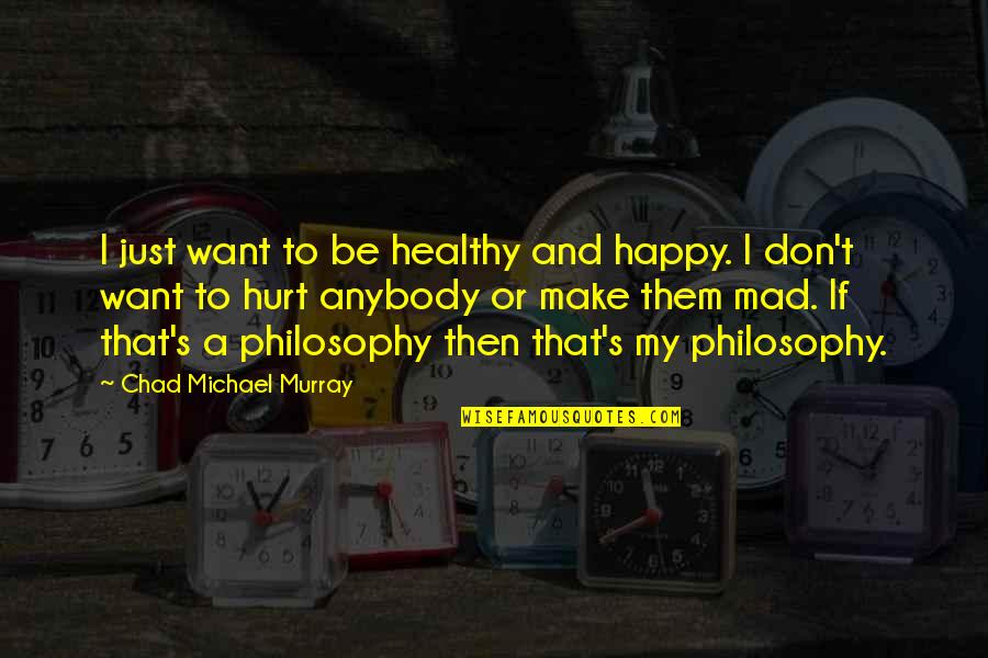 Happy But Hurt Quotes By Chad Michael Murray: I just want to be healthy and happy.