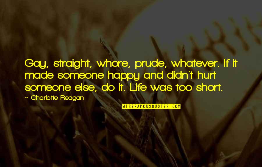Happy But Hurt Quotes By Charlotte Reagan: Gay, straight, whore, prude, whatever. If it made