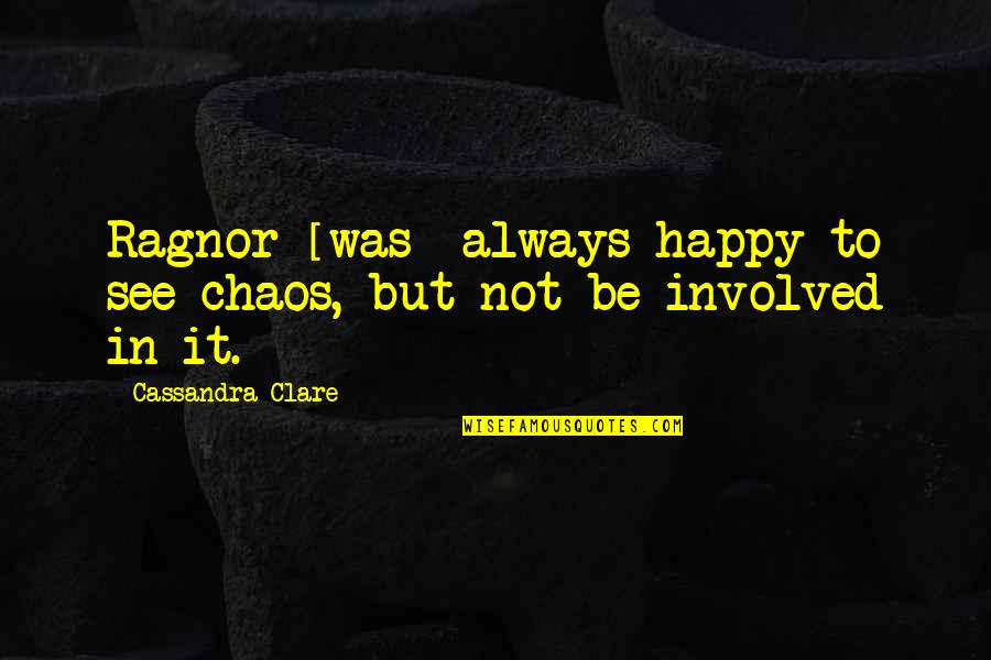 Happy But Not Quotes By Cassandra Clare: Ragnor [was] always happy to see chaos, but