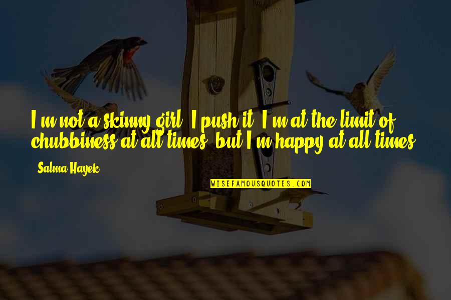 Happy But Not Quotes By Salma Hayek: I'm not a skinny girl. I push it.