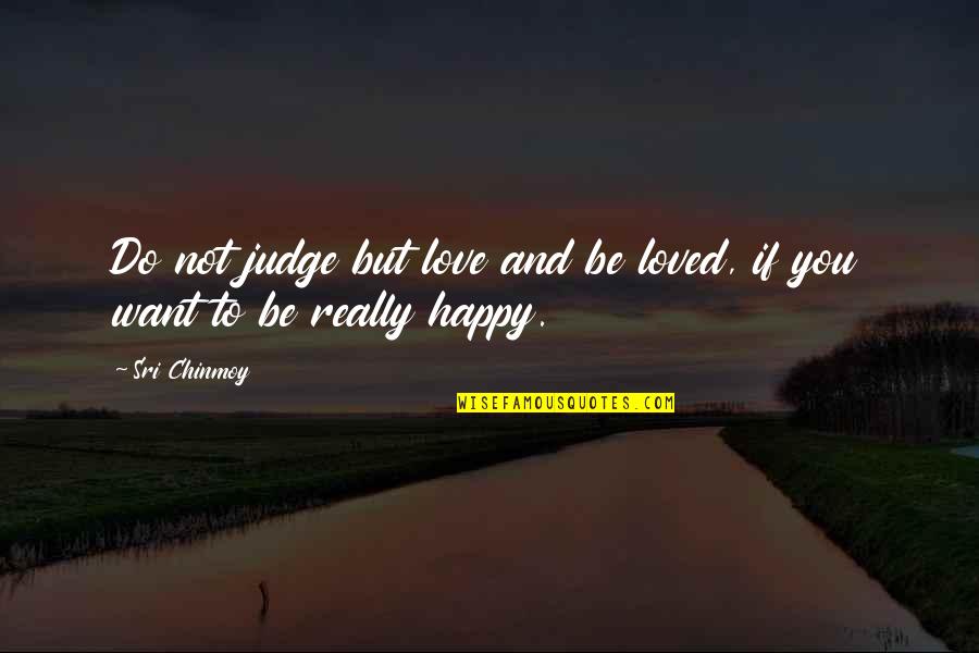 Happy But Not Quotes By Sri Chinmoy: Do not judge but love and be loved,