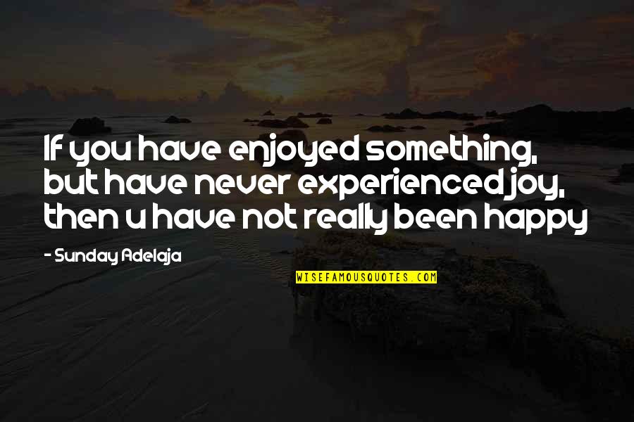 Happy But Not Quotes By Sunday Adelaja: If you have enjoyed something, but have never