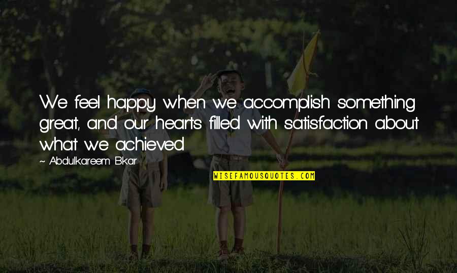 Happy But Not Satisfied Quotes By Abdulkareem Bkar: We feel happy when we accomplish something great,