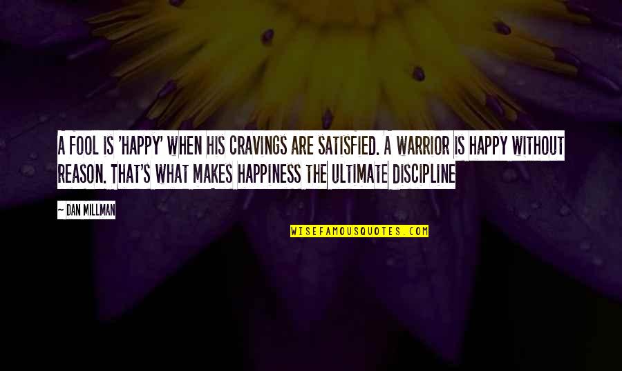 Happy But Not Satisfied Quotes By Dan Millman: A fool is 'happy' when his cravings are