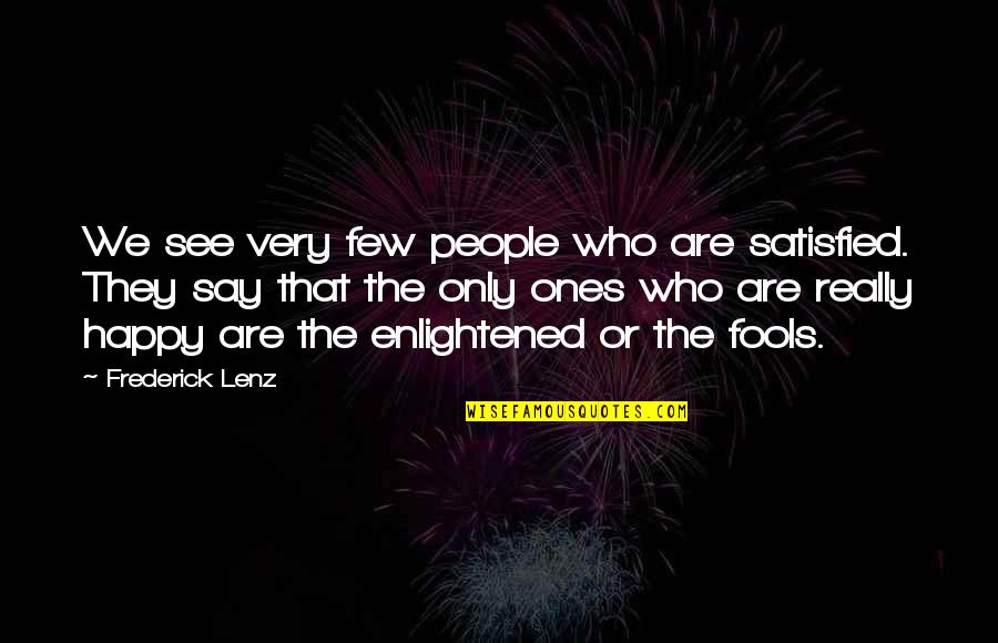 Happy But Not Satisfied Quotes By Frederick Lenz: We see very few people who are satisfied.