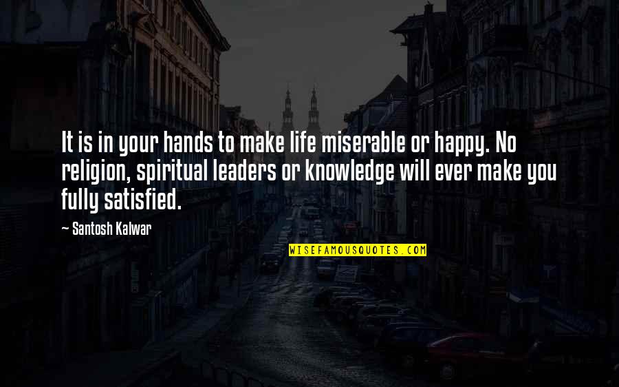 Happy But Not Satisfied Quotes By Santosh Kalwar: It is in your hands to make life