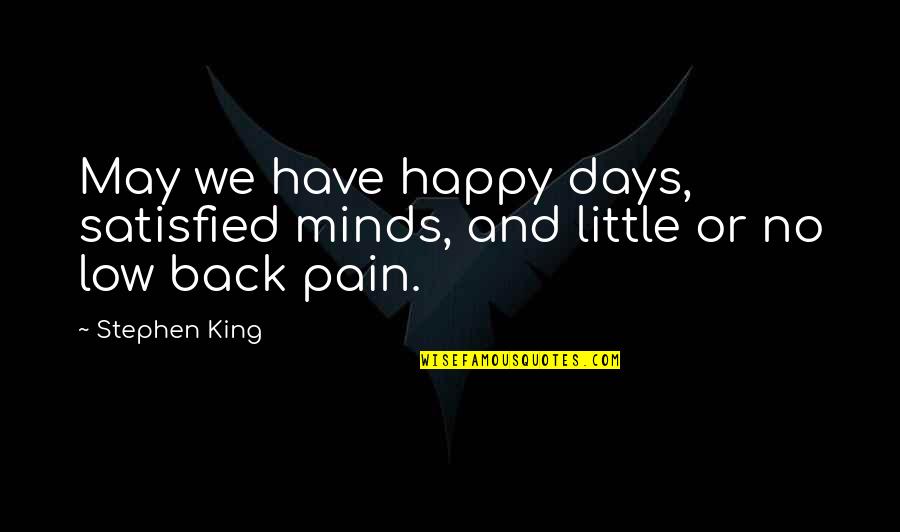 Happy But Not Satisfied Quotes By Stephen King: May we have happy days, satisfied minds, and