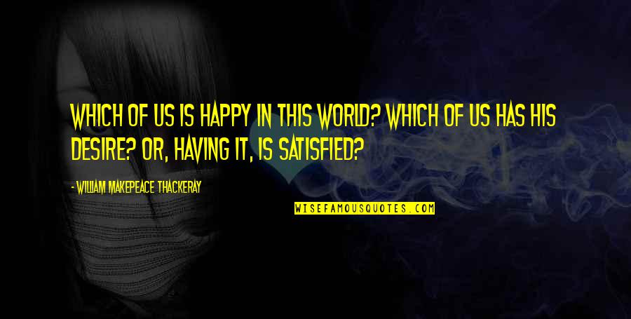 Happy But Not Satisfied Quotes By William Makepeace Thackeray: Which of us is happy in this world?