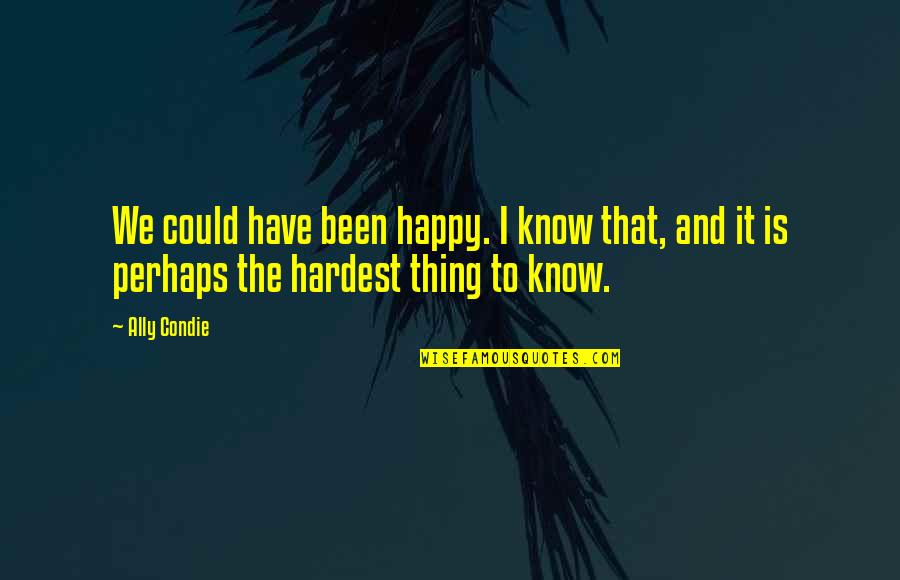 Happy But Sad Quotes By Ally Condie: We could have been happy. I know that,