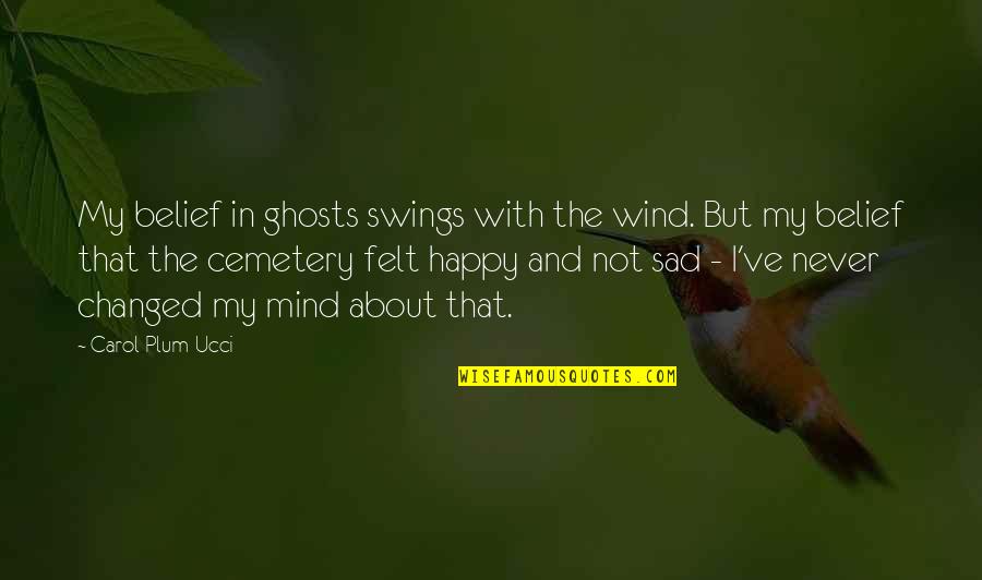 Happy But Sad Quotes By Carol Plum-Ucci: My belief in ghosts swings with the wind.
