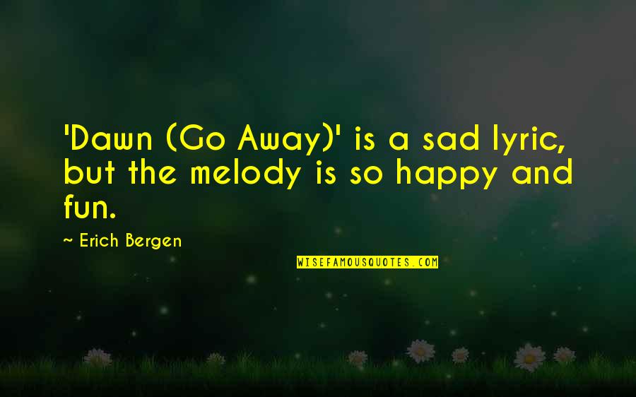 Happy But Sad Quotes By Erich Bergen: 'Dawn (Go Away)' is a sad lyric, but